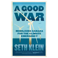A Good War: Mobilizing Canada for the Climate Emergency