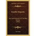 Sensible Etiquette: And Good Manners Of The Best Society (1882)
