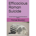 Efficacious Roman Suicide: Suicidal Tendencies in Ancient Rome Second Edition