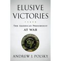 Elusive Victories: The American Presidency at War