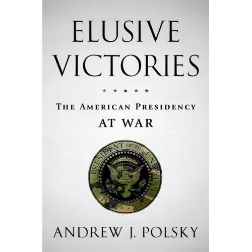 Elusive Victories: The American Presidency at War