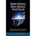 Make Money, Save Money, Feel Good: Master the Skills Required to Sell Quantified and Differentiated Value in Today's Economy