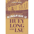 Kingfish U: Huey Long and Lsu
