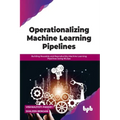 Operationalizing Machine Learning Pipelines: Building Reusable and Reproducible Machine Learning Pipelines Using MLOps