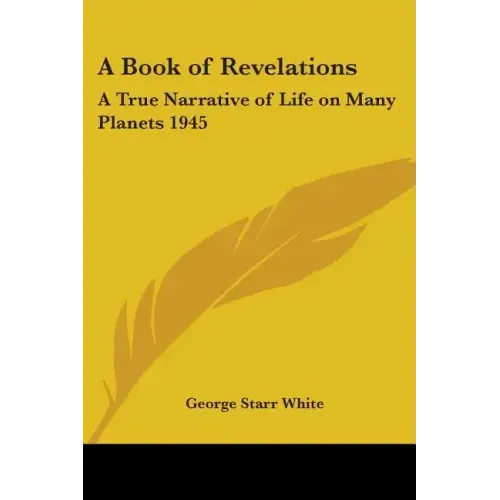 A Book of Revelations: A True Narrative of Life on Many Planets 1945