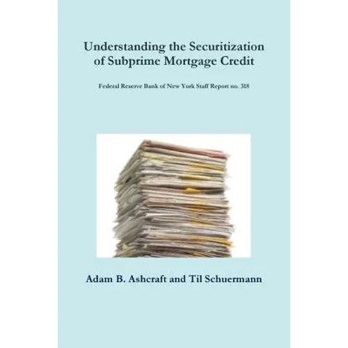 Understanding the Securitization of Subprime Mortgage Credit: Federal Reserve Bank of New York Staff Report no. 318