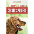 The Complete Guide to Cocker Spaniels: Locating, Selecting, Feeding, Grooming, and Loving your new Cocker Spaniel Puppy