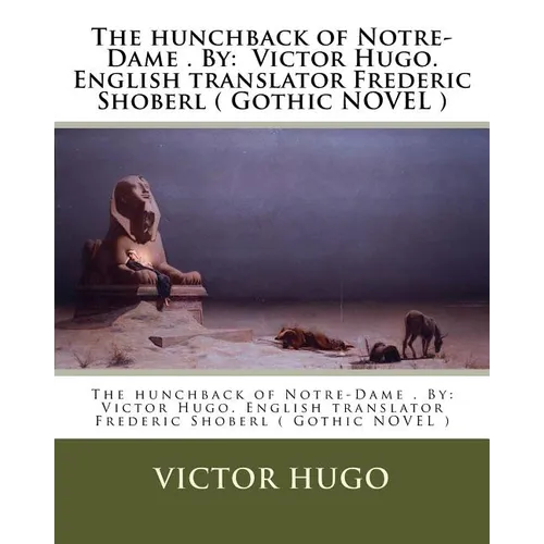 The hunchback of Notre-Dame . By: Victor Hugo. English translator Frederic Shoberl ( Gothic NOVEL )