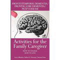 Activities for the Family Caregiver: Frontal Temporal Dementia / Frontal Lobe Dementia / Pick's Disease: How to Engage / How to Live