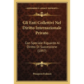 Gli Enti Collettivi Nel Diritto Internazionale Privato: Con Speciale Riguardo Al Diritto Di Successione (1897)