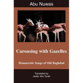 Carousing with Gazelles: Homoerotic Songs of Old Baghdad