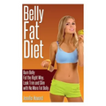 Belly Fat Diet: Burn Belly Fat the Right Way, Look Trim and Slim with No More Fat Belly