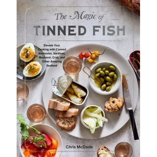 The Magic of Tinned Fish: Elevate Your Cooking with Canned Anchovies, Sardines, Mackerel, Crab, and Other Amazing Seafood