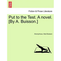 Put to the Test. a Novel. [By A. Buisson.]