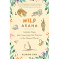 Wild Asana: Animals, Yoga, and Connecting Our Practice to the Natural World