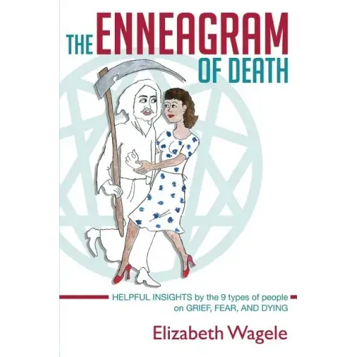 The Enneagram of Death: Helpful insights by the 9 types of people on grief, fear, and dying.
