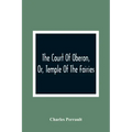The Court Of Oberon, Or, Temple Of The Fairies: A Collection Of Tales Of Past Times; Originally Related By Mother Goose, Mother Bunch, And Others, Ada