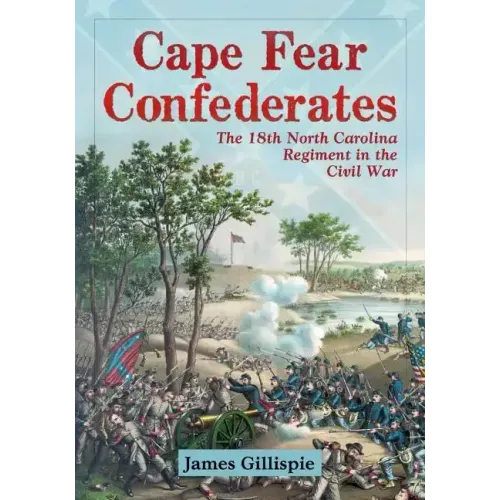 Cape Fear Confederates: The 18th North Carolina Regiment in the Civil War