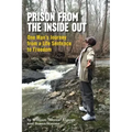 Prison From The Inside Out: One Man's Journey From A Life Sentence to Freedom