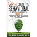 The Bible of Cognitive Behavioral Therapy Made Simple: 2 books in 1: Retrain Your Brain Using CBT to Overcome Anxiety, Fears, Phobias, Depression and