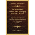 The Militiaman's Manual, and Swordplay Without a Master: Rapier and Broadsword Exercises, Copiously Explained and Illustrated (1861)