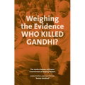 Weighing the Evidence: Who Killed Gandhi?: The Justice Jeevan Lal Kapur Commission of Inquiry Report