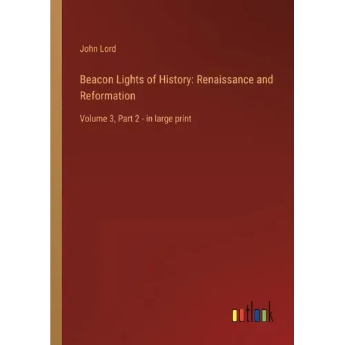 Beacon Lights of History: Renaissance and Reformation: Volume 3, Part 2 - in large print