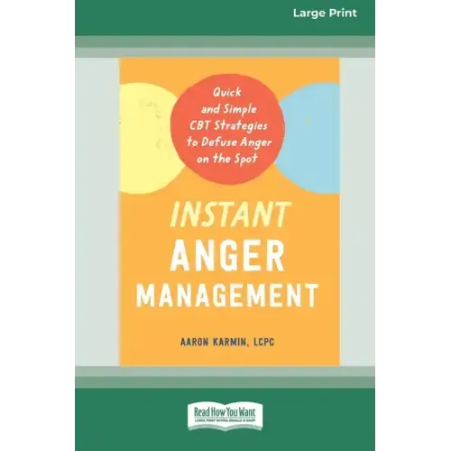 Instant Anger Management: Quick and Simple CBT Strategies to Defuse Anger on the Spot [Large Print 16 Pt Edition]