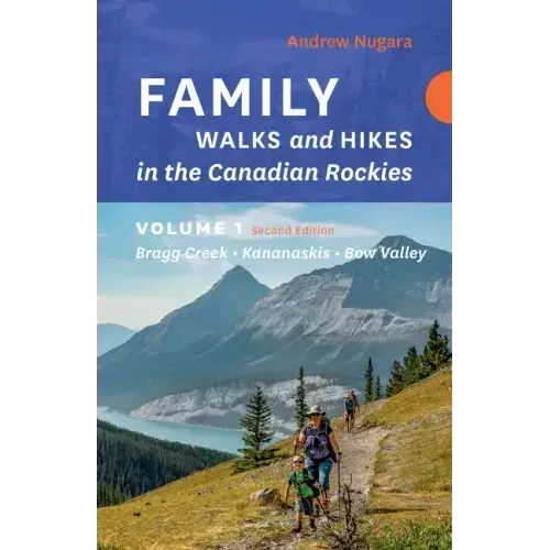 Family Walks & Hikes Canadian Rockies - 2nd Edition, Volume 1: Bragg Creek - Kananaskis - Bow Valley