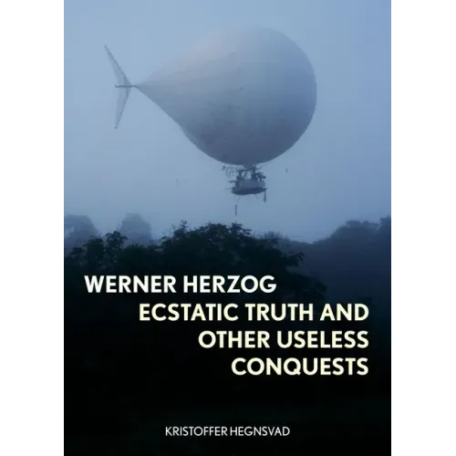 Werner Herzog: Ecstatic Truth and Other Useless Conquests