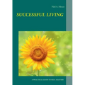 Successful Living: A Practical Guide to Self- Mastery and Successful Living
