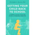 Getting Your Child Back to School: A Parent's Guide to Solving School Attendance Problems, Revised and Updated Edition