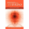 Pedid Que YA Se OS Ha Dado: Meditaciones Para Adquirir Riqueza, Salud y Amor Usando El Poder de La Mente Subconsciente