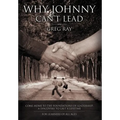 Why Johnny Can't Lead: Come Home to the Foundations of Leadership; A Discovery to Last a Lifetime