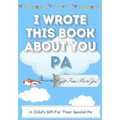 I Wrote This Book About You Pa: A Child's Fill in The Blank Gift Book For Their Special Pa Perfect for Kid's 7 x 10 inch