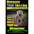 Weimaraner, Weimaraner Training AAA AKC: Think Like a Dog, But Don't Eat Your Poop! Weimaraner Breed Expert Training: Here's EXACTLY How To TRAIN Your