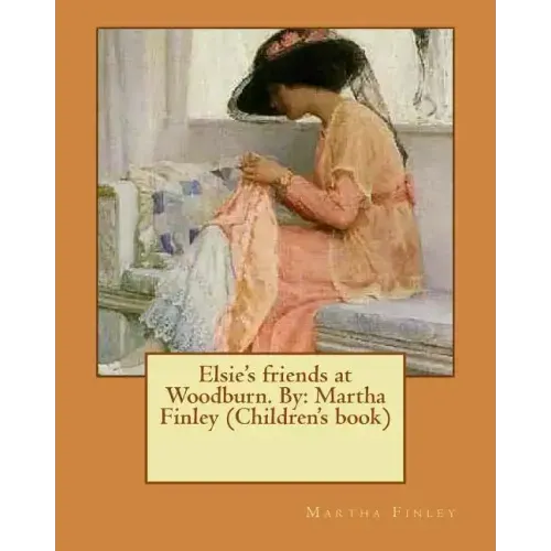 Elsie's friends at Woodburn. By: Martha Finley (Children's book)