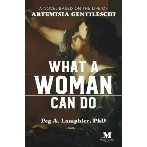What a Woman Can Do: A Novel Based on the Life of Artemisia Gentileschi