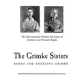 The Grimke Sisters: The First American Women Advocates of Abolition and Woman's Rights