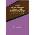 Antigua and the Antiguans, Volume 1 (of 2); A full account of the colony and its inhabitants from the time of the Caribs to the present day