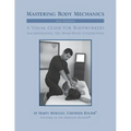 Mastering Body Mechanics - 2nd Edition: Incorporating the Mind Body Connection