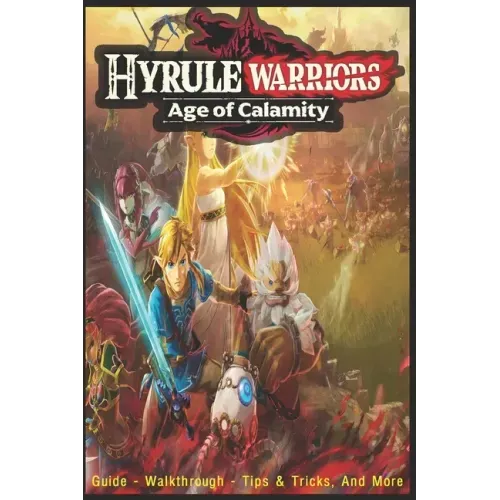 Hyrule Warriors: Age of Calamity: Guide - Walkthrough, Tips, Tricks, And More!