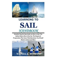 Learning to Sail Handbook: Detailed Step By Step Guide on How to Sail; The Salient Rules (Dos & Don'ts); The Required Preparation Plus Some Vital