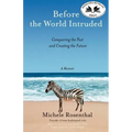 Before the World Intruded: Conquering the Past and Creating the Future, A Memoir