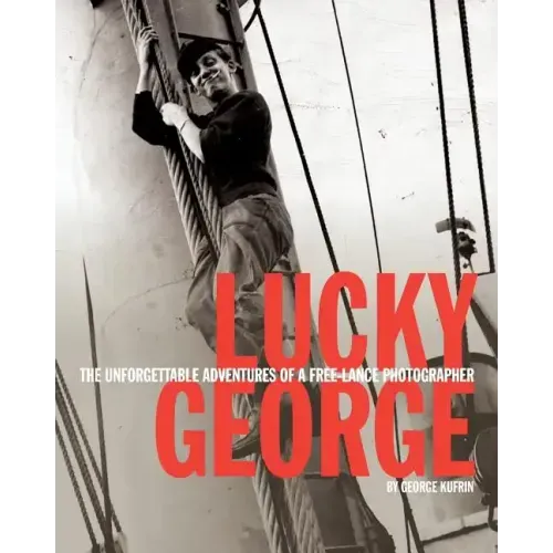 Lucky George: The Unforgettable Adventures of a Free-Lance Photographer