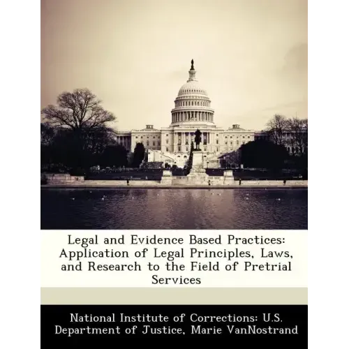 Legal and Evidence Based Practices: Application of Legal Principles, Laws, and Research to the Field of Pretrial Services