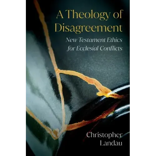A Theology of Disagreement: New Testament Ethics for Ecclesial Conflicts