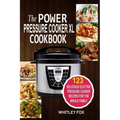 The Power Pressure Cooker XL Cookbook: 123 Delicious Electric Pressure Cooker Recipes For The Whole Family