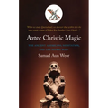 Aztec Christic Magic: The Ancient Americans, Meditation, and the Astral Body