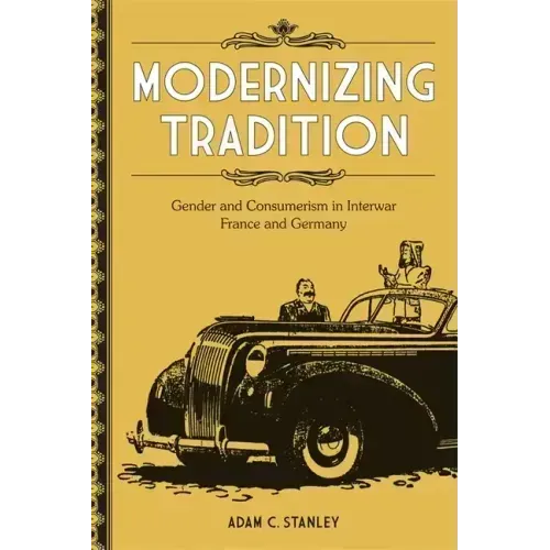 Modernizing Tradition: Gender and Consumerism in Interwar France and Germany